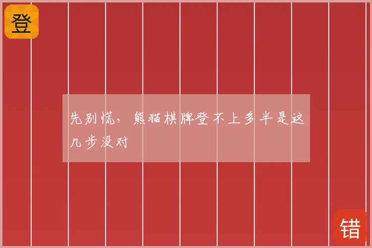 先别慌,熊猫棋牌登不上多半是这几步没对
