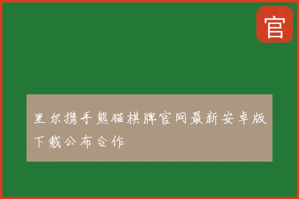 里尔携手熊猫棋牌官网最新安卓版下载公布合作